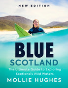 Blue Scotland : The Ultimate Guide to Exploring Scotland’s Wild Waters - 9781780279220