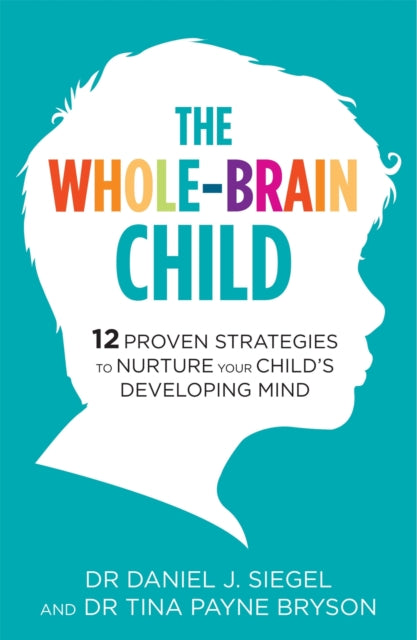 The Whole-Brain Child : 12 Proven Strategies to Nurture Your Child's Developing Mind - 9781780338378