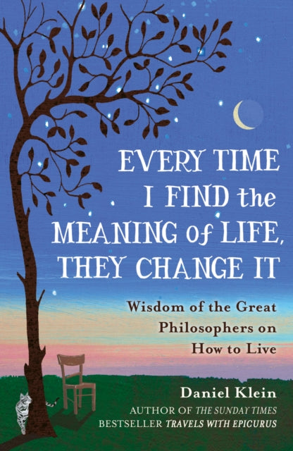 Every Time I Find the Meaning of Life, They Change It : Wisdom of the Great Philosophers on How to Live - 9781780749327