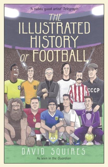 The Illustrated History of Football : the highs and lows of football, brought to life in comic form… - 9781780895581