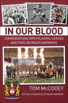 In Our Blood: Conversations with Players, Heroes and Fans on Wigan Warriors - 9781780915791