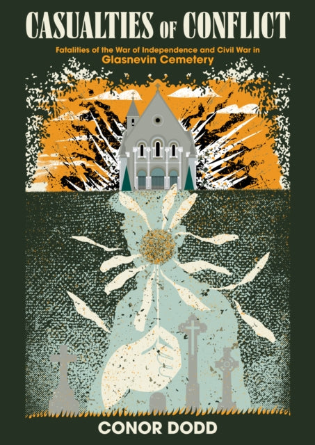 Casualties of Conflict : Fatalities of the War of Independence and Civil War in Glasnevin Cemetery - 9781781177280