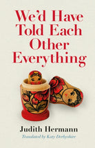 We'd Have Told Each Other Everything : Translated by Katy Derbyshire - 9781781178119