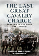 The Last Great Cavalry Charge : The Battle of the Silver Helmets, Halen 12 August 1914 - 9781781558782