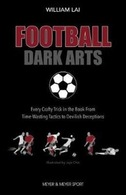 Football Dark Arts: : Every Crafty Trick in the Book from Time-Wasting Tactics to Devilish Deceptions - 9781782552017