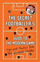The Secret Footballer's Guide to the Modern Game : Tips and Tactics from the Ultimate Insider - 9781783350841