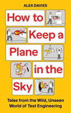 How to Keep a Plane in the Sky : Tales from the Wild, Unseen World of Test Engineering