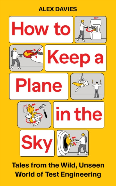 How to Keep a Plane in the Sky : Tales from the Wild, Unseen World of Test Engineering