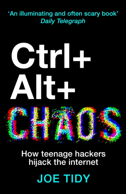 Ctrl+Alt+Chaos : How Teenage Hackers Hijack the Internet