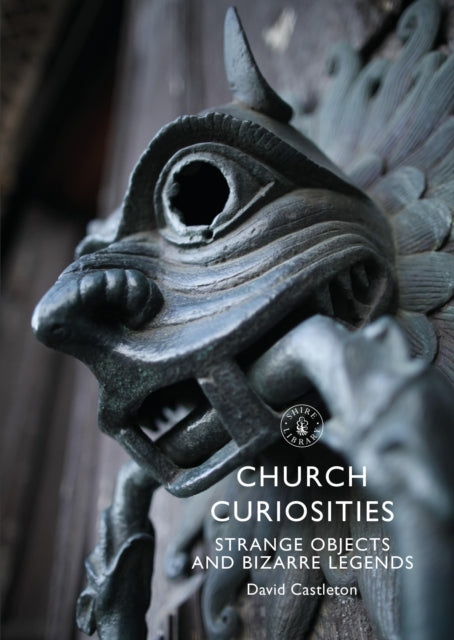 Church Curiosities : Strange Objects and Bizarre Legends - 9781784424442