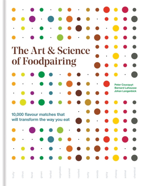 The Art & Science of Foodpairing : 10,000 flavour matches that will transform the way you eat