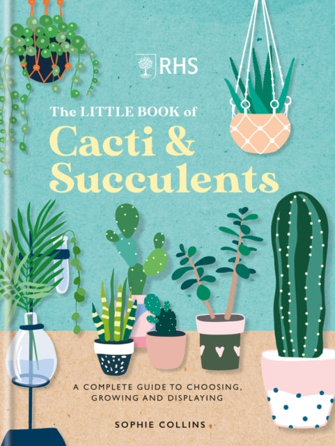 RHS The Little Book of Cacti & Succulents : The complete guide to choosing, growing and displaying - 9781784728342