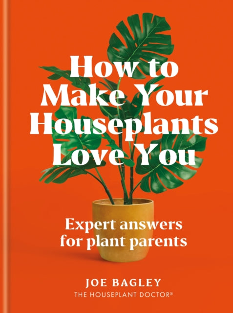 How to Make Your Houseplants Love You : Expert Answers for Plant Parents - 9781784729684
