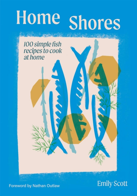 Home Shores : 100 Simple Fish Recipes to Cook at Home - 9781784887834