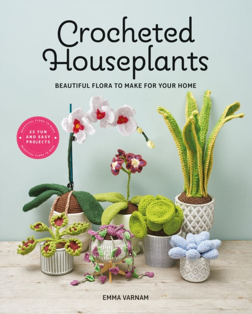 Crocheted Houseplants : Beautiful Flora to Make for Your Home - 9781784946418