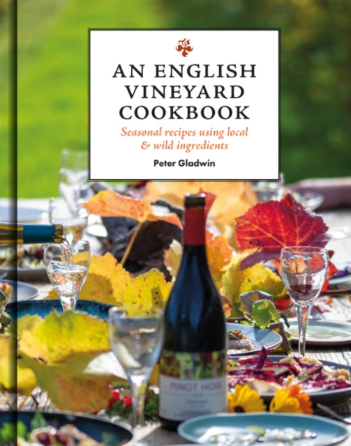 An English Vineyard Cookbook : Seasons, Recipes, Wines & Art - 9781784946852