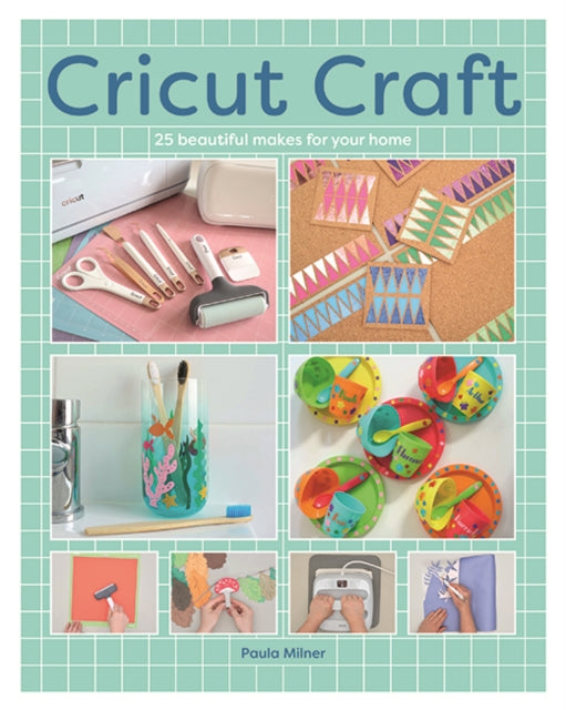 Cricut Craft : 25 Beautiful Makes For Your Home - 9781784947064