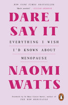 Dare I Say It : Everything I Wish I’d Known about Menopause