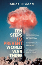 Ten Steps to Prevent World War Three : 'A fresh, provocative, and terrifying portrait of the crumbling world order' - RORY STEWART