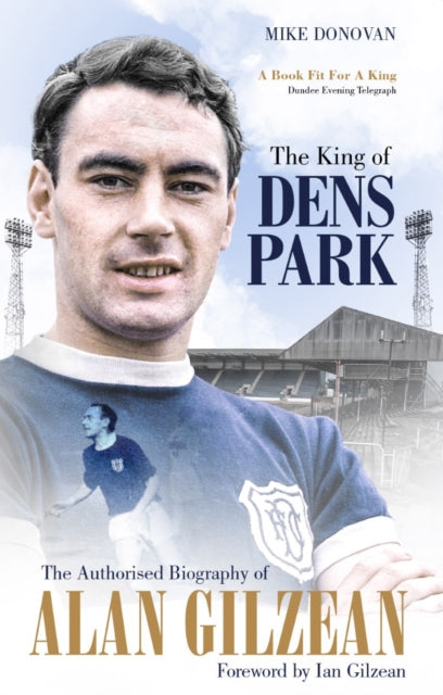 The King of Dens Park : The Authorised Biography of Alan Gilzean - 9781785316913