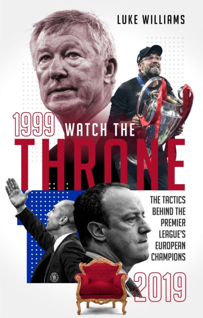 Watch the Throne : The Tactics Behind the Premier League's European Champions, 1999-2019 - 9781785317705