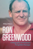 Ron Greenwood : A Biography of English Football's Forgotten Manager - 9781785318689