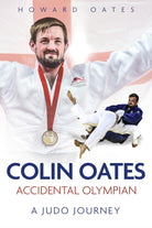 Accidental Olympian : Colin Oates, a Judo Journey - 9781785318917