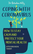 Coping with Coronavirus: How to Stay Calm and Protect your Mental Health : A Psychological Toolkit