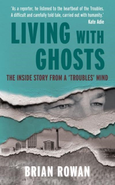 Living with Ghosts : The Inside Story from a 'Troubles' Mind - 9781785374036