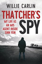 Thatcher's Spy : My Life as an MI5 Agent Inside Sinn Fein - 9781785374173