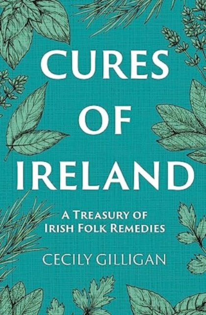 Cures of Ireland : A Treasury of Irish Folk Remedies - 9781785374753
