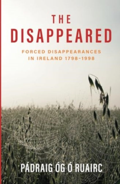 The Disappeared : Forced Disappearances in Ireland 1798-1998 - 9781785375026