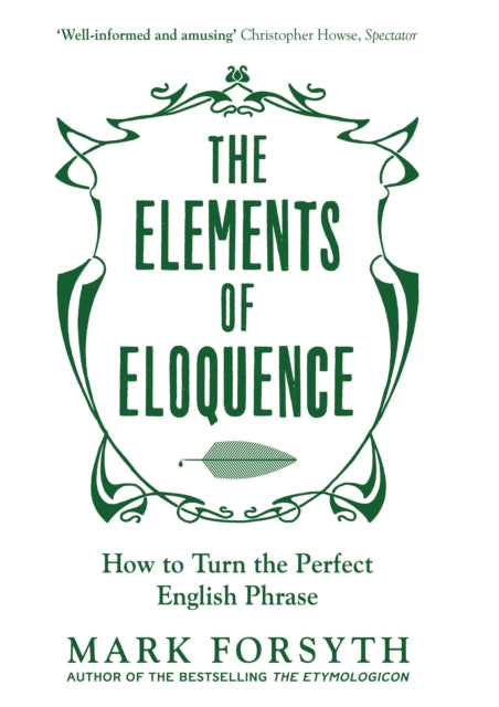 The Elements of Eloquence : How To Turn the Perfect English Phrase - 9781785781728