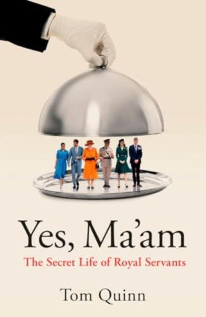 Yes, Ma'am : The Secret Life of Royal Servants - 9781785908460