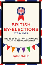 British By-Elections 1769-2025 : The 88 By-Election Campaigns That Shaped Our Politics - 9781785909788