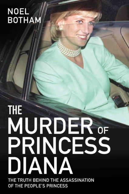 The Murder of Princess Diana - The Truth Behind the Assassination of the People's Princess : The Truth Behind The Assassination Of The People's Princess - 9781786064769