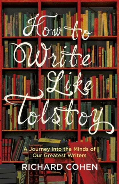 How to Write Like Tolstoy : A Journey into the Minds of Our Greatest Writers - 9781786071651
