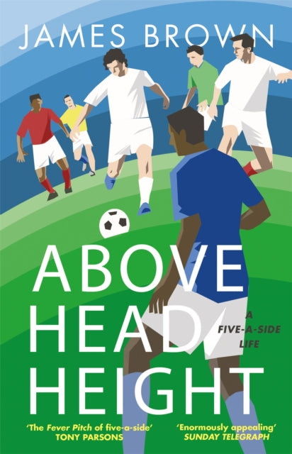 Above Head Height : A Five-A-Side Life - 9781786481788