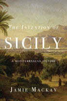 The Invention of Sicily : A Mediterranean History - 9781786637741