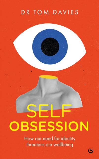 Self-Obsession : How our need for identity threatens our wellbeing - 9781786789501
