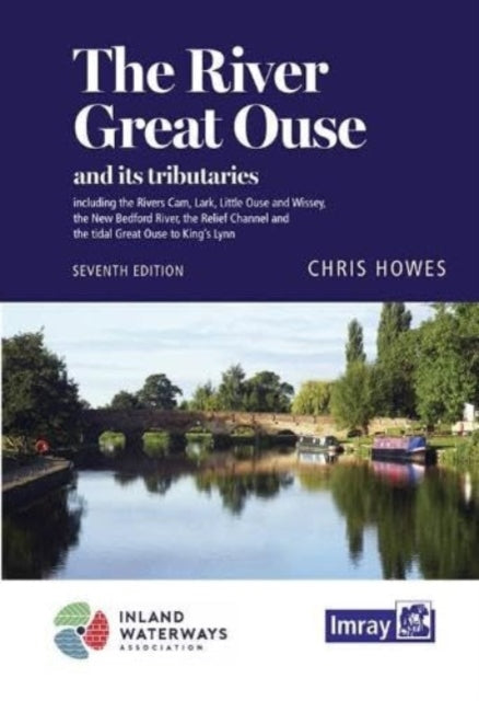 The River Great Ouse and its tributaries : including the Rivers Cam, Lark, Little Ouse & Wissey, Hundred Foot River, Relief Channel - 9781786795342