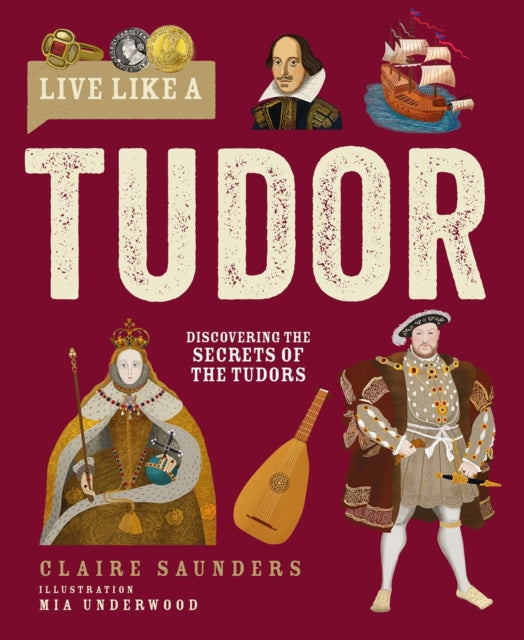 Live Like A Tudor : Discovering the Secrets of the Tudors - 9781787081772