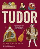 Live Like A Tudor : Discovering the Secrets of the Tudors - 9781787081772