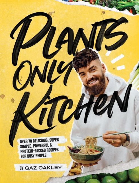 Plants Only Kitchen : Over 70 Delicious, Super-simple, Powerful & Protein-packed Recipes for Busy People - 9781787134980