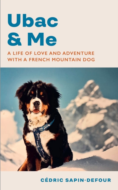 Ubac and Me : A Life of Love and Adventure With a French Mountain Dog - 9781787304833