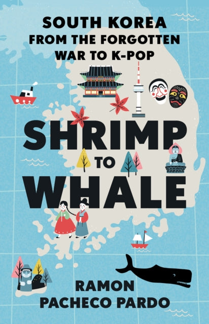 Shrimp to Whale : South Korea from the Forgotten War to K-Pop - 9781787387041