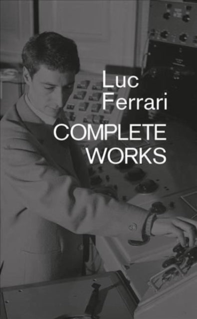 Luc Ferrari : Complete Works - 9781787601536