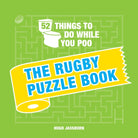 52 Things to Do While You Poo: The Rugby Puzzle Book : Sporty Puzzles, Activities and Trivia to Keep You Occupied: A Funny Bathroom Activity Book for Rugby Fans - 9781787835559