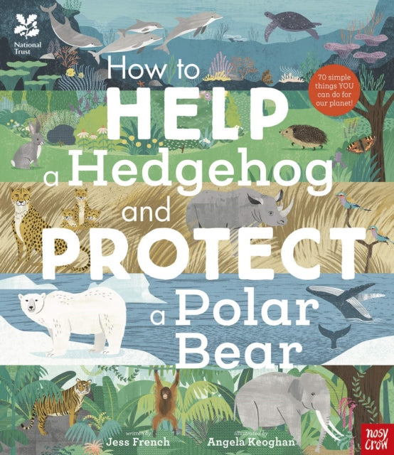 National Trust: How to Help a Hedgehog and Protect a Polar Bear : 70 Everyday Ways to Save Our Planet - 9781788007078
