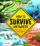 How To Survive Anywhere: Staying Alive in the World's Most Extreme Places - 9781788008129